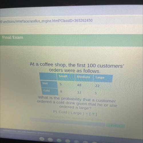 At a coffee shop, the first 100 customers'

orders were as follows.
Small Medium Large
Hot
5
48
22