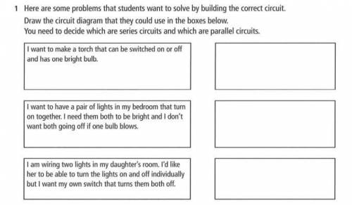 Here are some problems that students want to solve by building the correct circuit. Draw the circui