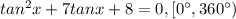 tan^2x+7tanx+8=0,[0^{\circ},360^\circ)