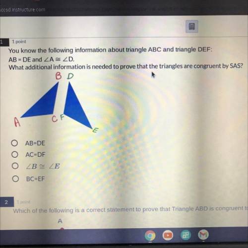 You know the following information about triangle ABC and triangle DEF:

AB-DE and
What additional