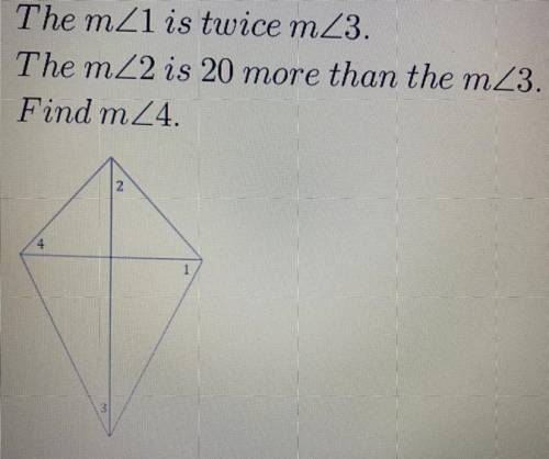 The m<1 is twice m<3. The m<2 is 20 more than the m<3. find m<4. See picture for ful