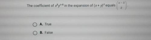 If answer is correct I will mark as brainliest.

The coefficient of x^k y^n-k in the expansion of