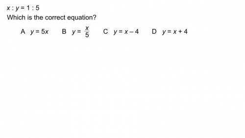 X : y = 1 : 5. which is the correct equation?