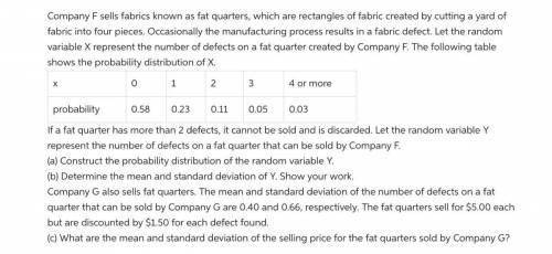 AP STATS

Company F sells fabrics known as fat quarters, which are rectangles of fabric created by