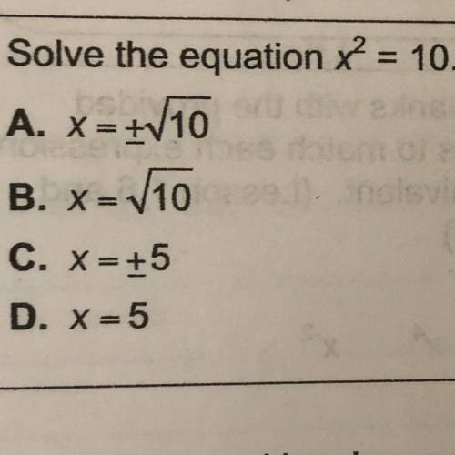 Solve the equation x = 10.
A. X = +V10
B. X= V10
C. X= +5
D. X=5