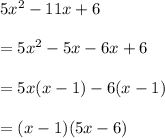 5x^2-11x+6\\\\=5x^2-5x-6x+6\\\\=5x(x-1) - 6(x-1)\\\\=(x-1)(5x-6)