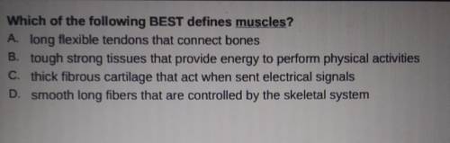 Which of the following BEST defines muscles?HURRY PLS