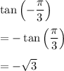 \tan \left(-\dfrac{\pi}3\right)\\\\=-\tan \left(\dfrac{\pi}3\right)\\\\=-\sqrt 3