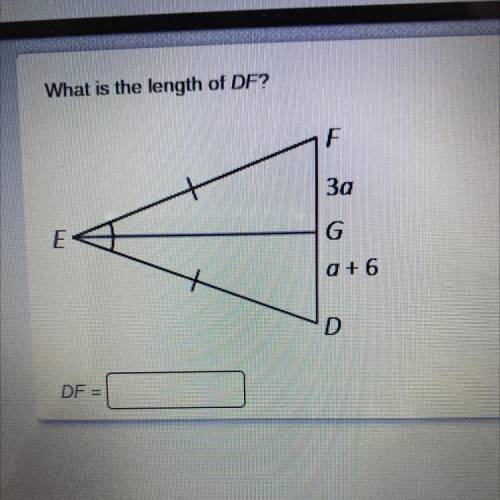 What is the length of DF?
F
За
IT
E
G
a +6
D
DF =