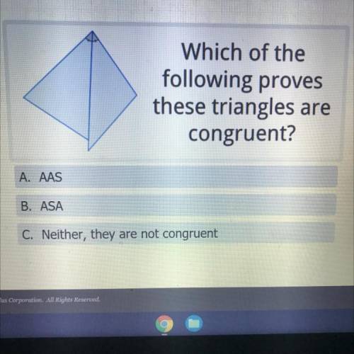 Which of the

following proves
these triangles are
congruent?
A. AAS
B. ASAL
C. Neither, they are