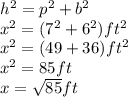 h {}^{2}  = p {}^{2}  + b {}^{2}  \\ x {}^{2}  = (7 {}^{2}  + 6 {}^{2} )ft {}^{2}  \\ x {}^{2}  = (49 +3 6)ft {}^{2}   \\ x {}^{2}  = 85 ft\\ x =  \sqrt{85 } ft  \\