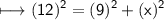 \begin{gathered}\\ \sf\longmapsto (12)^{2}=(9)^{2}+(x)^{2}\end{gathered}