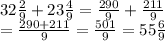 32 \frac{2}{9}  + 23 \frac{4}{9}  =  \frac{290}{9}  +  \frac{211}{9}  \\   = \frac{290 + 211}{9}  =  \frac{501}{9}  = 55 \frac{6}{9}