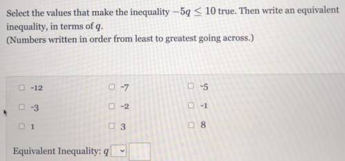 Select the values that make the inequality -5q < 10 true. Then write an equivalent

 inequality