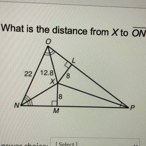 What is the distance from X to ON? Answer choice: [Select]
Hint: use the incenter theorem
