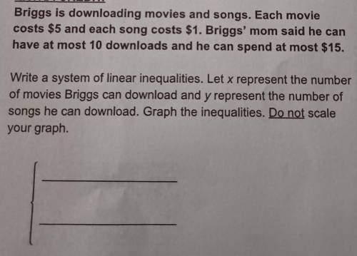 EXTRA CREDIT: Briggs is downloading movies and songs. Each movie costs $5 and each song costs $1. B