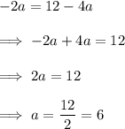 -2a = 12 -4a\\\\\implies -2a +4a=12 \\\\\implies 2a = 12\\\\\implies a= \dfrac{12}2 =6