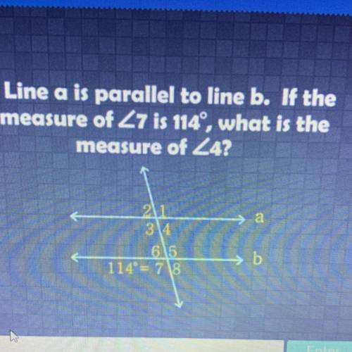 Line a is parallel to line b. If the measure of 7 is 144, what is the measure of 4?