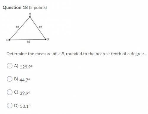 Determine the measure of ∠R, rounded to the nearest tenth of a degree.

Question 18 options:
A) 
1