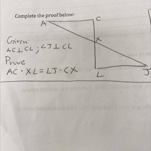 I NEED HELP

 Complete the proof below:
A
с
Giveni
ACICL; LJ I CL
Prove
AC: XL-LJ.CX out
L
.
J
DO