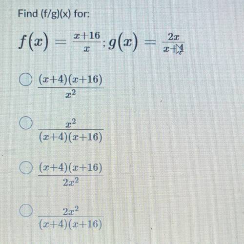 Find (f/g)(x) for:
f(x)=x+16/x;g(x)=2x/x+4