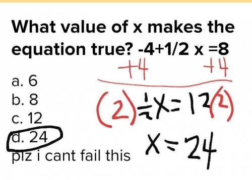 What value of x makes the equation true? -4+1/2 x =8

a. 6
b. 8
c. 12
d. 24
plz i cant fail this
