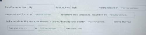 8 points Transition metals have high densities, have high melting points, form type your answer...
