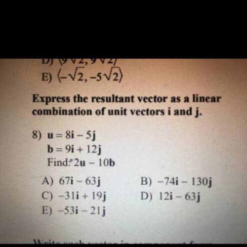 Express the resultant vector as a linear

combination of unit vectors i and j.
8) u = 8i – 5j
b =