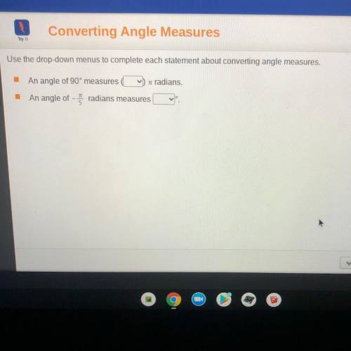 Converting Angle Measures

Try it
Use the drop-down menus to complete each statement about convert
