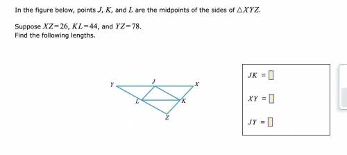 In the figure below, points J,K, L are the midpoints of the sides of xyz.

Suppose XZ=26 ,KL=44 ,