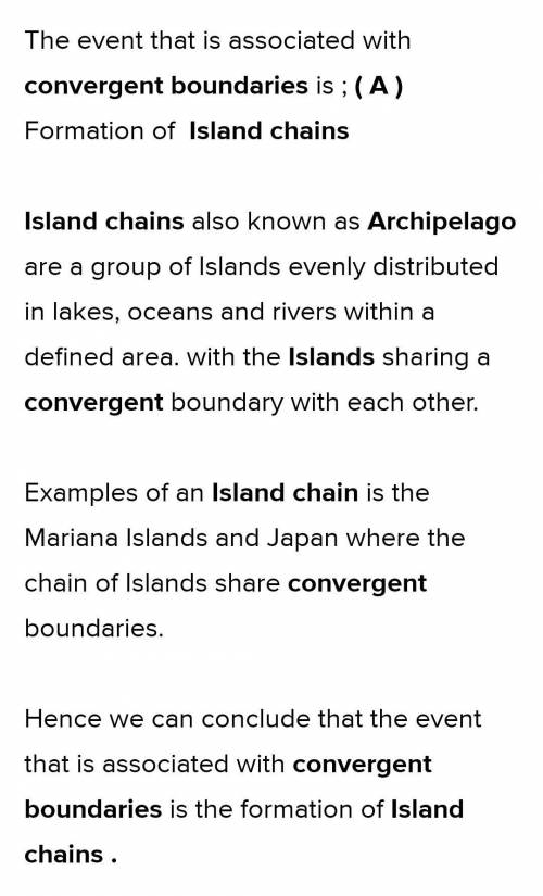 PLEASE

Which event is associated with convergent boundaries?
formation of island chains
creation o