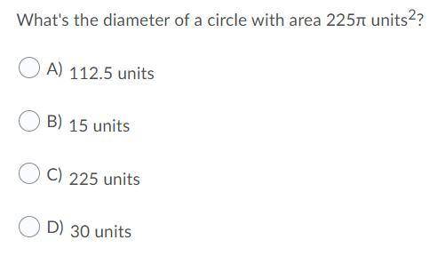 What's the diameter of a circle with area 225π units2?

Question 14 options:
A) 
112.5 units
B) 
1