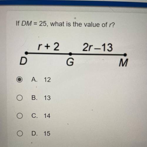 If DM = 25, what is the value of r?

r+2 2r-13
Scale
O A. 12
O B. 13 
O C. 14
O D. 15