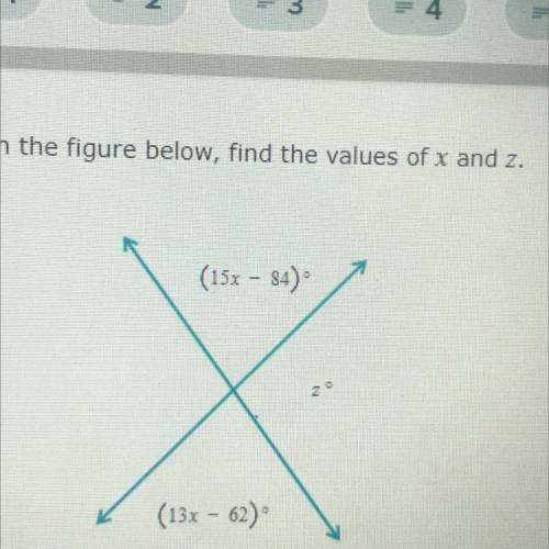 Given the figure below, find the values of x and z.
(15x – 84)
(13x – 62)