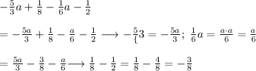 \begin{array}{l}-\frac{5}{3}a+\frac{1}{8}-\frac{1}{6}a-\frac{1}{2}\\\\=-\frac{5a}{3}+\frac{1}{8}-\frac{a}{6}-\frac{1}{2}\ {\longrightarrow-\frac{5}\{3}=-\frac{5a}{3};\ \frac{1}{6}a=\frac{a\cdot a}{6}=\frac{a}{6}}\\\\=\frac{5a}{3}-\frac{3}{8}-\frac{a}{6}{\longrightarrow{\frac{1}{8}-\frac{1}{2}=\frac{1}{8}-\frac{4}{8}=-\frac{3}{8}}}}}\end{array}