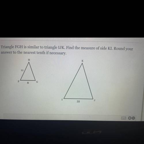 Triangle FGH is similar to triangle IJK. Find the measure of side KI. Round your

 
answer to the n