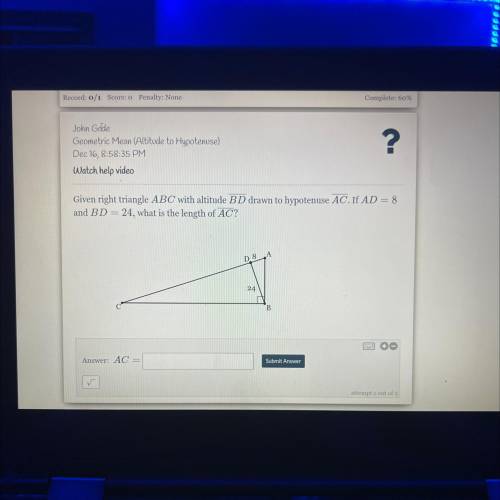Watch help video

Given right triangle ABC with altitude BD drawn to hypotenuse AC. If AD = 8
and