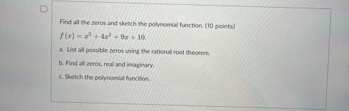 Find all the zeros and sketch the polynomial function. (10 points)

f(x) = x3 + 4x2 + 9x + 10.
a.