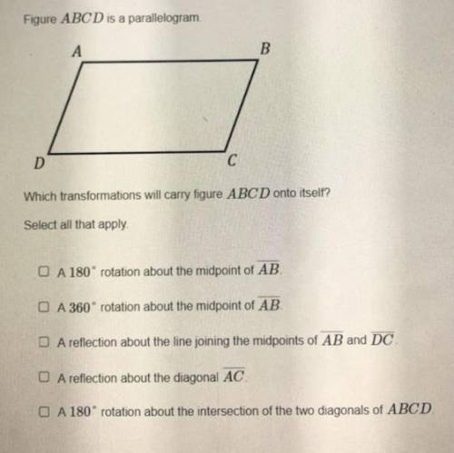 Figure ABCD is a parallelogram. Which transformations will carry figure ABCD onto itself? Select al