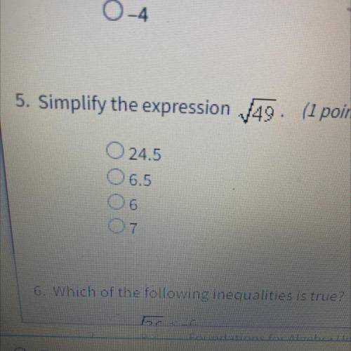 5. Simplify the expression 49. (1 point)

O24.5
O 6.5
06
OT
6. Which of the following inequalities