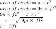area \: of \: circle =  \pi \times  {r}^{2}  \\ area \: of \: circle = 9\pi \times ft {}^{2}  \\    9\pi \times ft {}^{2} =  \pi \times  {r}^{2} \\   =   r =  \sqrt{\ 9 pi \times \: ft {}^{2}  }  \\ r = 3ft