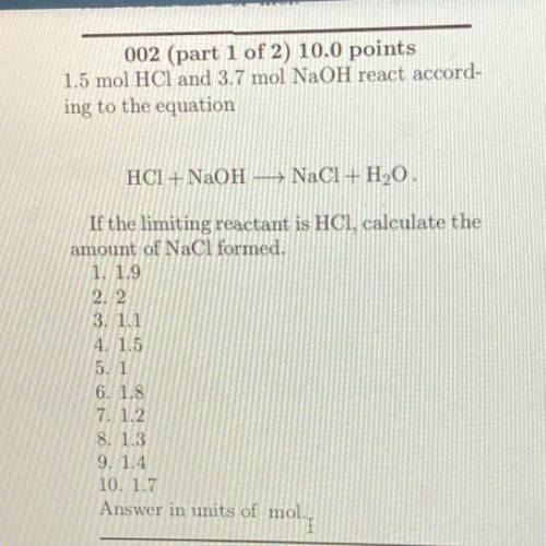 002 (part 1 of 2) 10.0 points

1.5 mol HCl and 3.7 mol NaOH react accord-
ing to the equation
HCl