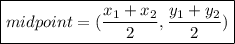 \boxed{midpoint = ( \frac{x _{1} + x _2}{2} , \frac{y_1  + y_2}{2} )}
