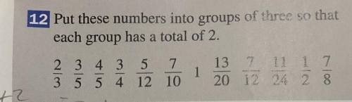 Put these numbers into groups of three that each group has a total of 2 the numbers are: 2/3 3/5 4