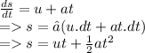 \frac{ds}{dt}  = u + at \\  =   s = ∫(u.dt + at.dt) \\  =   s = ut +  \frac{1}{2}at {}^{2}