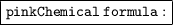 \small{\boxed{\tt{\colorbox{pink}{Chemical\:formula:}}}}\: