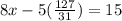 8x-5(\frac{127}{31})=15