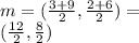 m=(\frac{3+9}{2}, \frac{2+6}{2})=\\(\frac{12}{2}, \frac{8}{2})