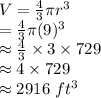 V=\frac{4}{3} \pi r^3\\=\frac{4}{3} \pi (9)^3\\\approx \frac{4}{3} \times 3\times 729\\\approx 4 \times 729\\\approx 2916 ~ft^3
