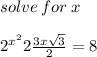 solve \: for \: x \\  \\  {2}^{ {x}^{2} } 2 \frac{3x \sqrt{3} }{2} = 8